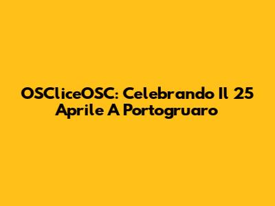 OSCliceOSC: Celebrando Il 25 Aprile A Portogruaro