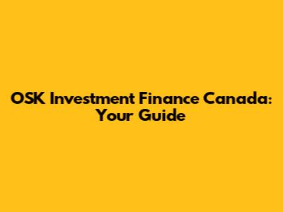 OSK Investment Finance Canada: Your Guide