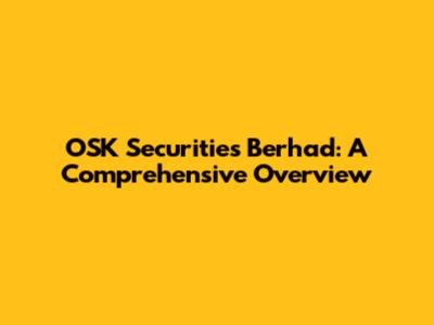 OSK Securities Berhad: A Comprehensive Overview