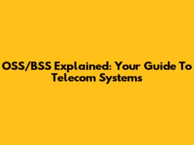 OSS/BSS Explained: Your Guide To Telecom Systems