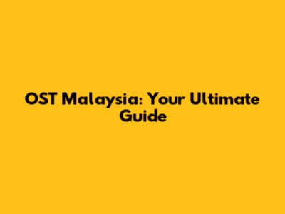 OST Malaysia: Your Ultimate Guide