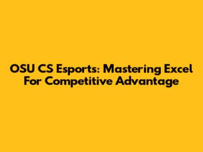 OSU CS Esports: Mastering Excel For Competitive Advantage