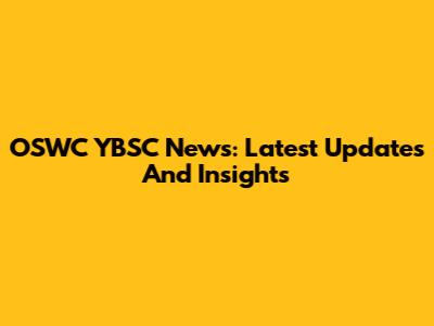 OSWC YBSC News: Latest Updates And Insights