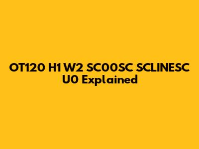 OT120 H1 W2 SC00SC SCLINESC U0 Explained