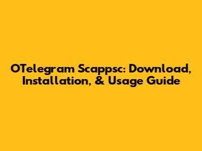 OTelegram Scappsc: Download, Installation, & Usage Guide