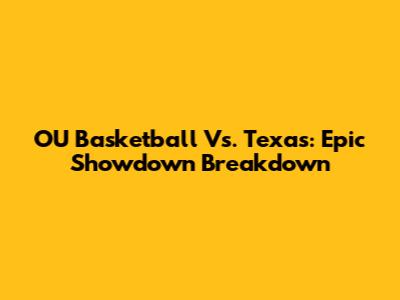OU Basketball Vs. Texas: Epic Showdown Breakdown