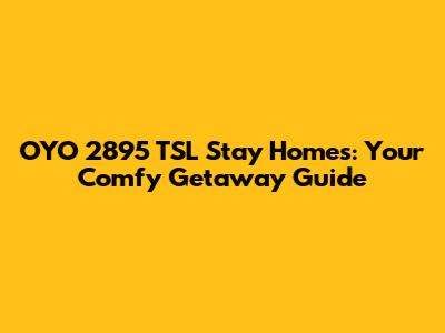 OYO 2895 TSL Stay Homes: Your Comfy Getaway Guide