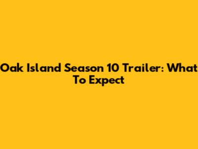 Oak Island Season 10 Trailer: What To Expect