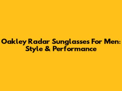 Oakley Radar Sunglasses For Men: Style & Performance