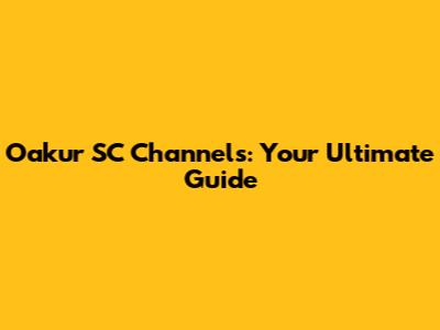Oakur SC Channels: Your Ultimate Guide