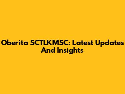Oberita SCTLKMSC: Latest Updates And Insights