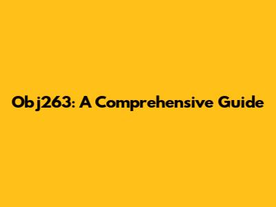 Obj263: A Comprehensive Guide