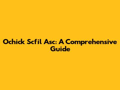 Ochick Scfil Asc: A Comprehensive Guide