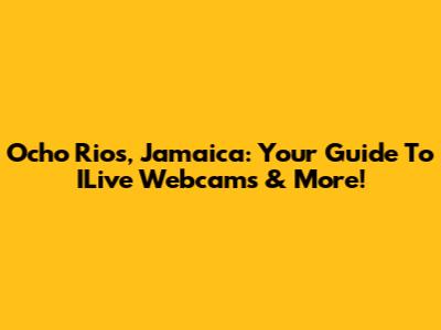 Ocho Rios, Jamaica: Your Guide To ILive Webcams & More!