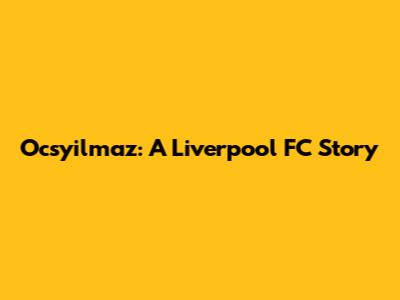Ocsyilmaz: A Liverpool FC Story