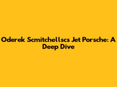 Oderek Scmitchellsc's Jet Porsche: A Deep Dive