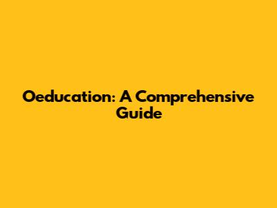 Oeducation: A Comprehensive Guide