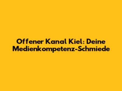 Offener Kanal Kiel: Deine Medienkompetenz-Schmiede