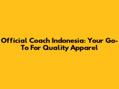 Official Coach Indonesia: Your Go-To For Quality Apparel