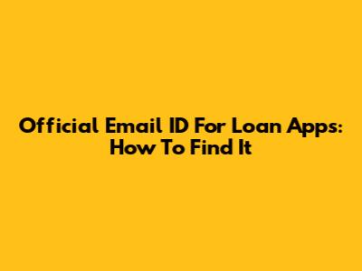 Official Email ID For Loan Apps: How To Find It