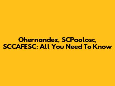 Ohernandez, SCPaolosc, SCCAFESC: All You Need To Know