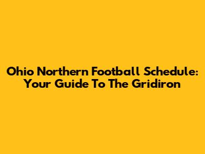 Ohio Northern Football Schedule: Your Guide To The Gridiron