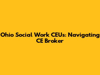 Ohio Social Work CEUs: Navigating CE Broker