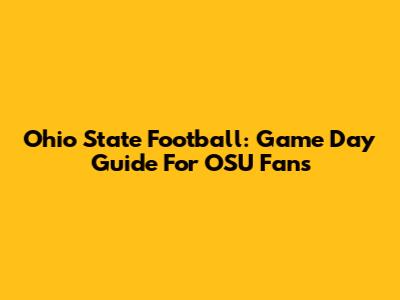 Ohio State Football: Game Day Guide For OSU Fans