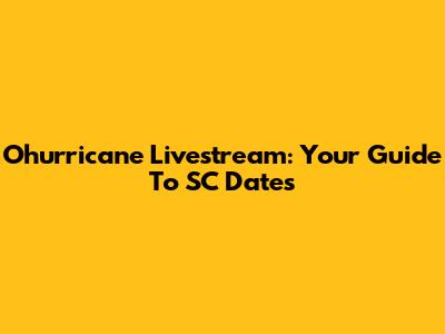 Ohurricane Livestream: Your Guide To SC Dates
