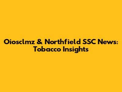 Oiosclmz & Northfield SSC News: Tobacco Insights