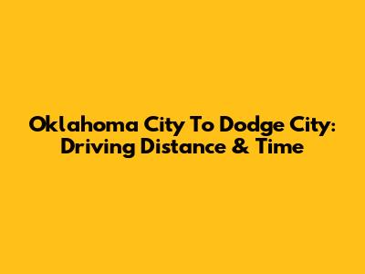 Oklahoma City To Dodge City: Driving Distance & Time