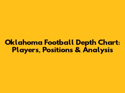 Oklahoma Football Depth Chart: Players, Positions & Analysis
