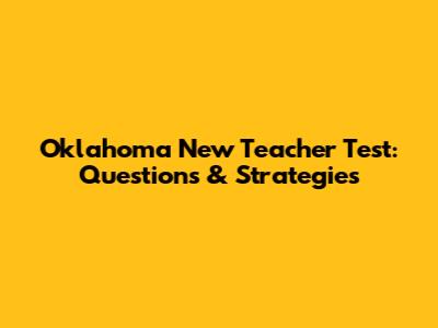 Oklahoma New Teacher Test: Questions & Strategies