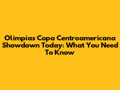 Olimpia's Copa Centroamericana Showdown Today: What You Need To Know