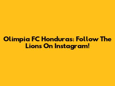 Olimpia FC Honduras: Follow The Lions On Instagram!