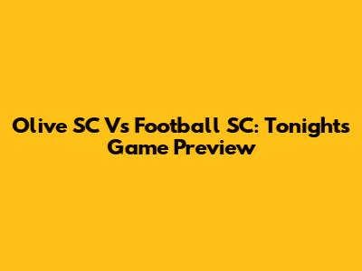 Olive SC Vs Football SC: Tonight's Game Preview