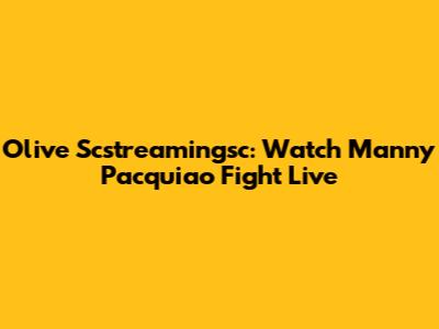 Olive Scstreamingsc: Watch Manny Pacquiao Fight Live