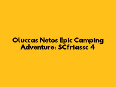 Oluccas Neto's Epic Camping Adventure: SCfriassc 4