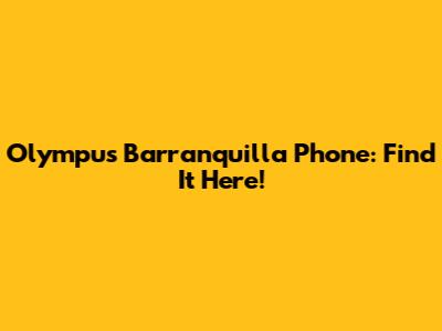 Olympus Barranquilla Phone: Find It Here!