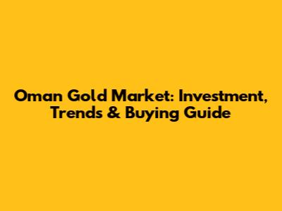 Oman Gold Market: Investment, Trends & Buying Guide