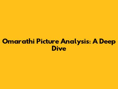 Omarathi Picture Analysis: A Deep Dive