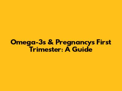 Omega-3s & Pregnancy's First Trimester: A Guide