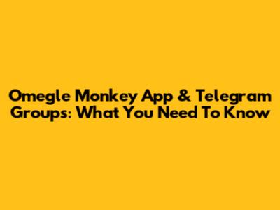 Omegle Monkey App & Telegram Groups: What You Need To Know