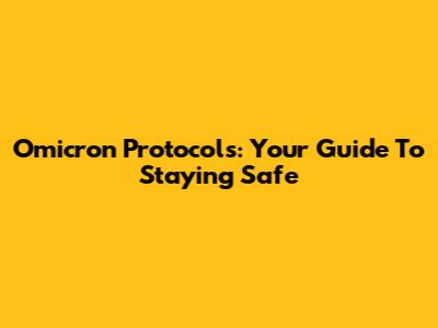 Omicron Protocols: Your Guide To Staying Safe