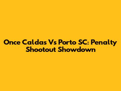 Once Caldas Vs Porto SC: Penalty Shootout Showdown