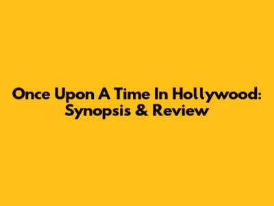 Once Upon A Time In Hollywood: Synopsis & Review
