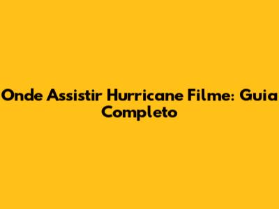 Onde Assistir 'Hurricane' Filme: Guia Completo