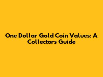 One Dollar Gold Coin Values: A Collector's Guide