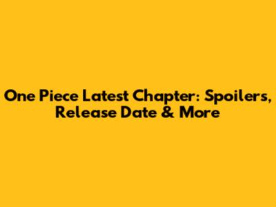 One Piece Latest Chapter: Spoilers, Release Date & More