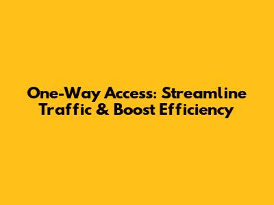 One-Way Access: Streamline Traffic & Boost Efficiency